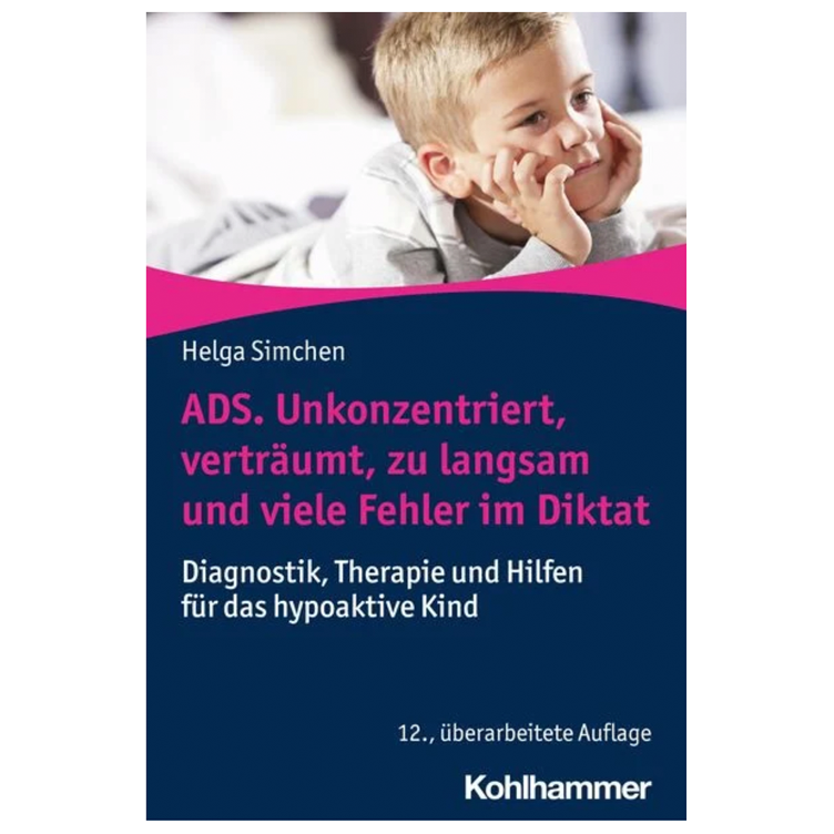 ADS. Unkonzentriert, verträumt, zu langsam und viele Fehler im Diktat - Diagnostik, Therapie und Hilfen für das hypoaktive Kind