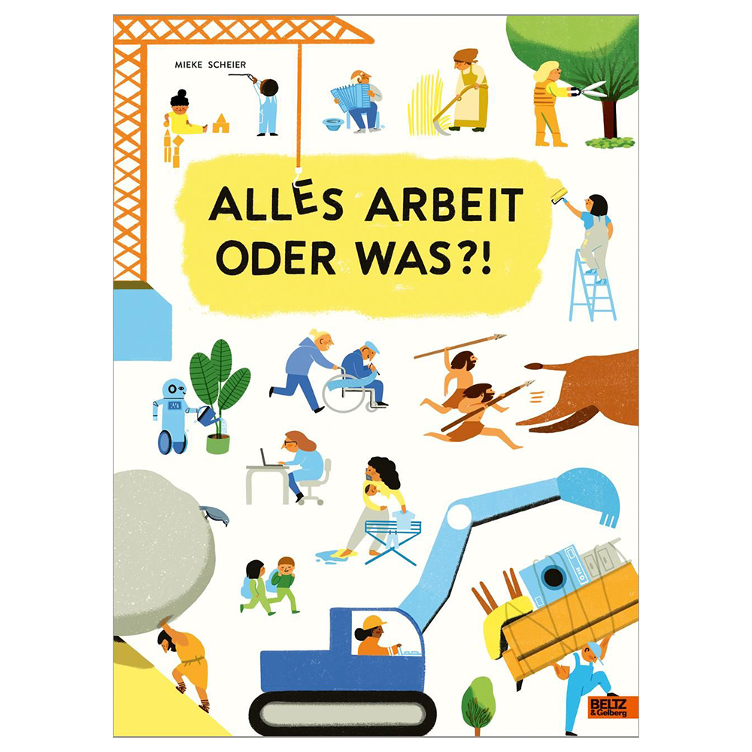 Alles Arbeit oder was?! - Was die Erwachsenen den ganzen Tag so tun