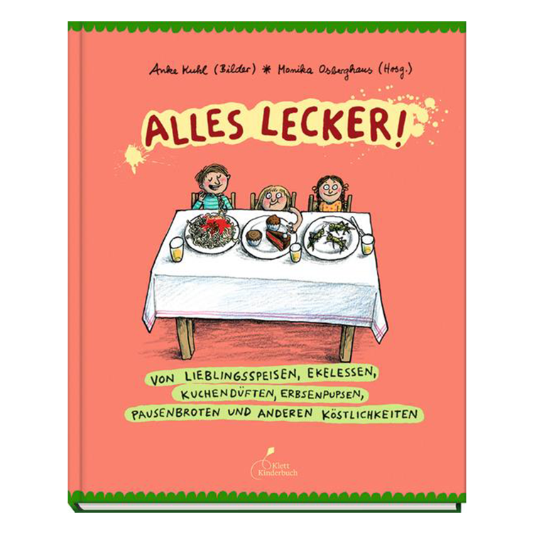 Alles lecker! - Von Lieblingsspeisen, Ekelessen, Kuchendüften, Erbsenpupsen, Pausenbroten und anderen Köstlichkeiten
