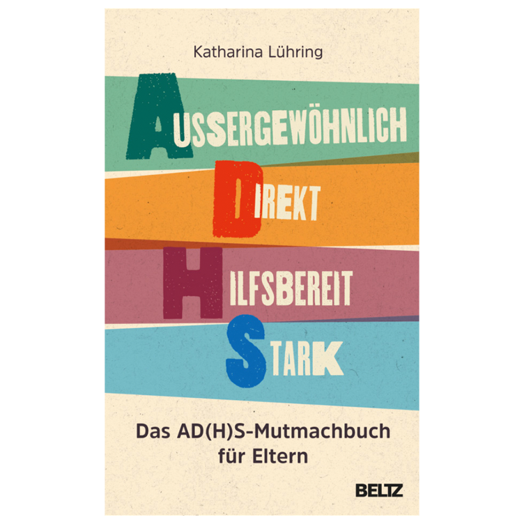 Außergewöhnlich, Direkt, Hilfsbereit, Stark - Das AD(H)S-Mutmachbuch für Eltern