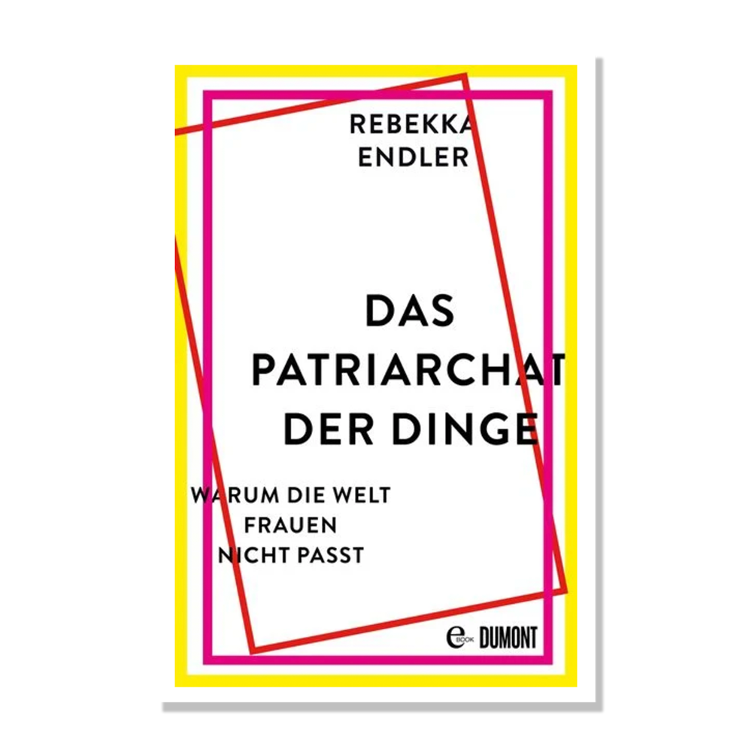 Das Patriarchat der Dinge - Warum die Welt Frauen nicht passt