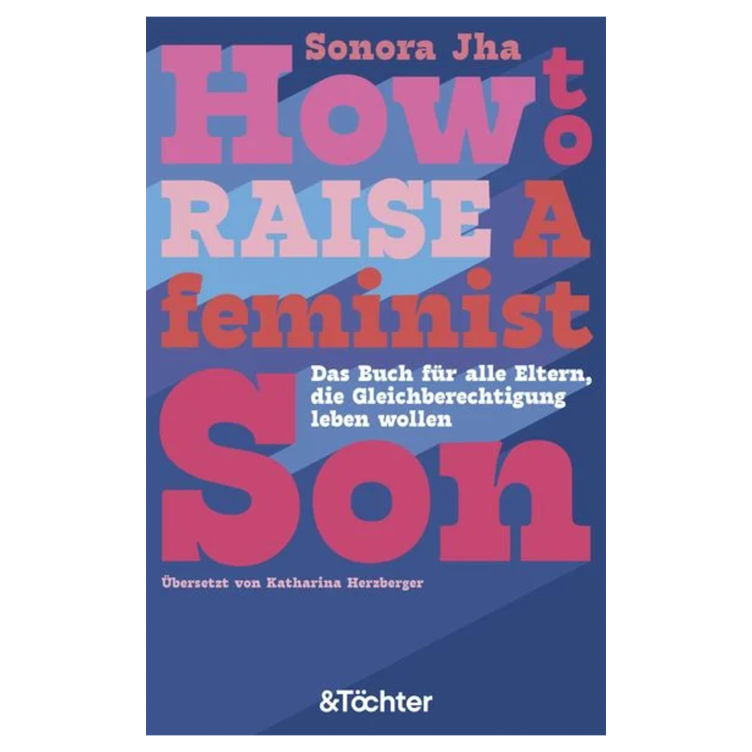 How to raise a feminist son - Das Buch für alle Eltern, die Gleichberechtigung leben wollen