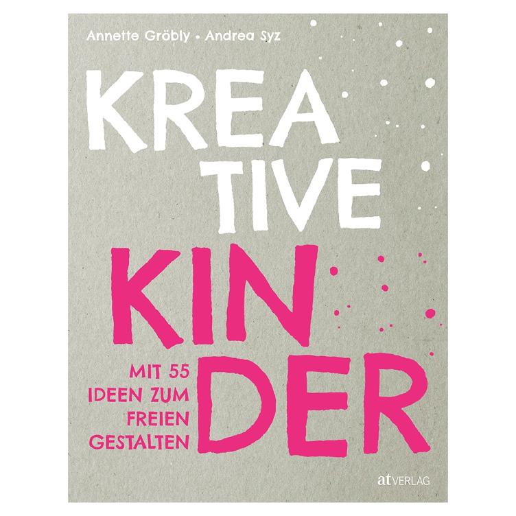 Kreative Kinder - Mit 55 Ideen zum freien Gestalten