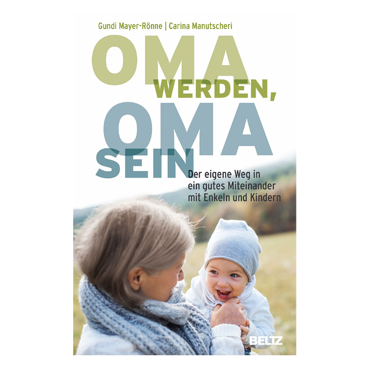 Oma werden, Oma sein - Der eigene Weg in ein gutes Miteinander mit Enkeln und Kindern