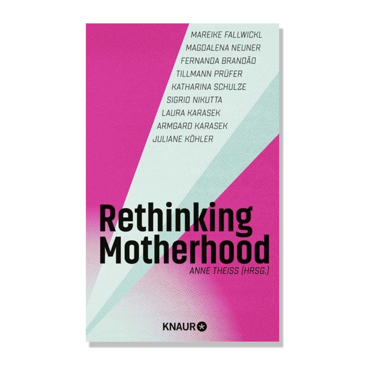 Rethinking Motherhood - Prominente Stimmen für mehr Solidarität und ein neues Mutterbild