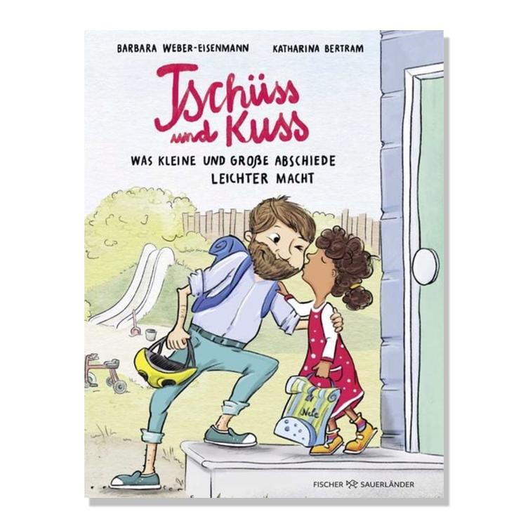 Tschüss und Kuss . Was kleine und große Abschiede etwas leichter macht