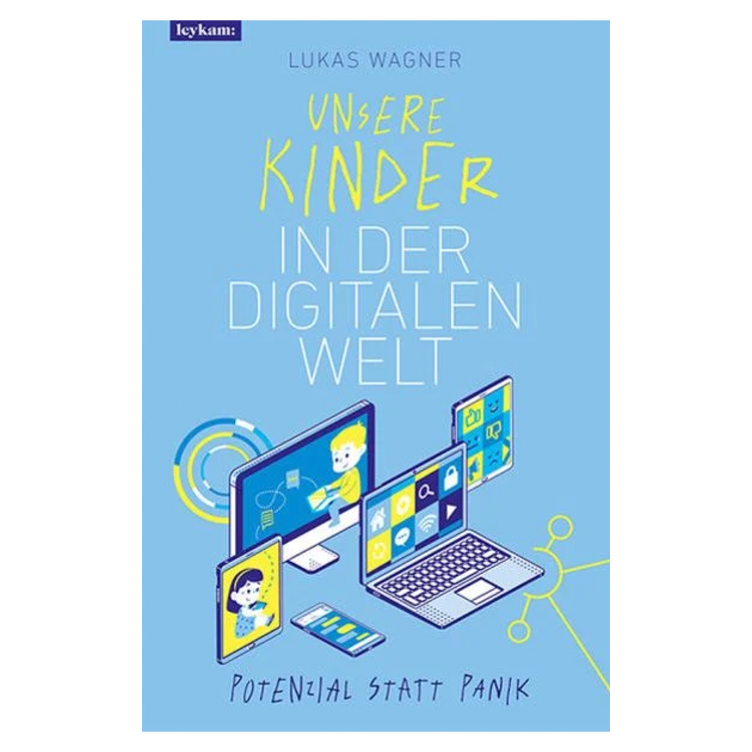 Unsere Kinder in der digitalen Welt - Potenzial statt Panik