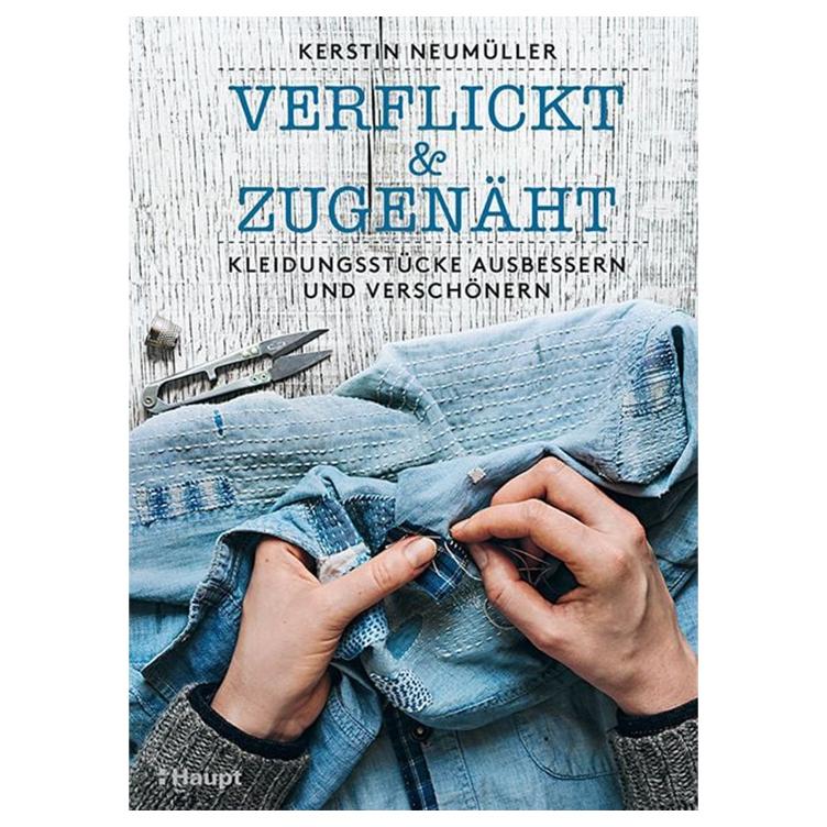 Verflickt & Zugenäht Kleidungsstücke ausbessern und verschönern