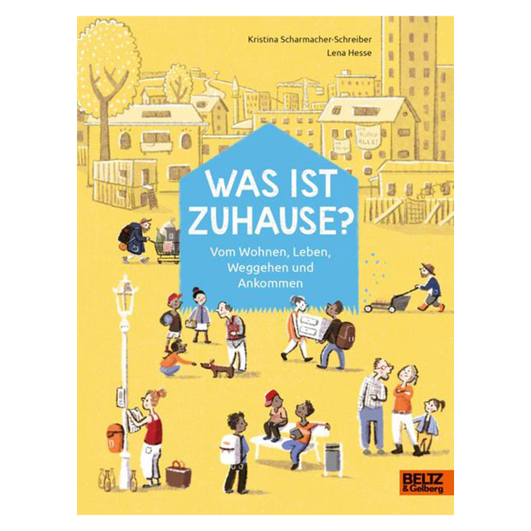 Was ist Zuhause? - Vom Wohnen, Leben, Weggehen und Ankommen