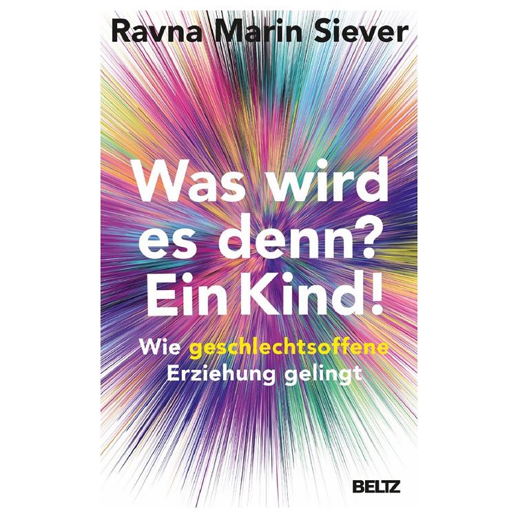 Was wird es denn? Ein Kind! - Wie geschlechtsoffene Erziehung gelingt