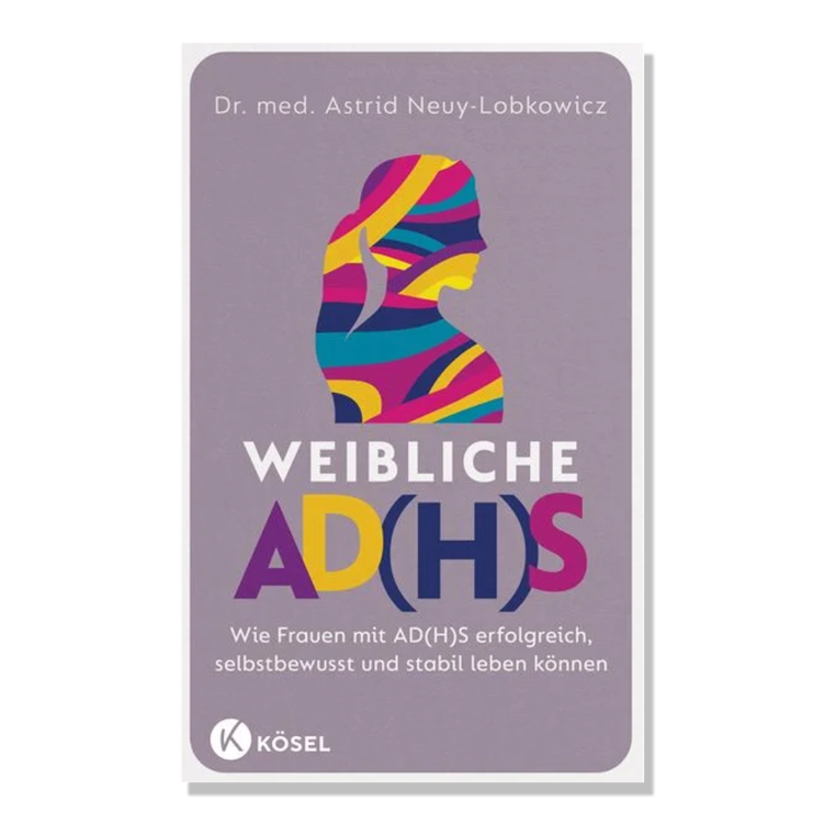 Weibliche AD(H)S - Wie Frauen mit AD(H)S erfolgreich, selbstbewusst und stabil leben können