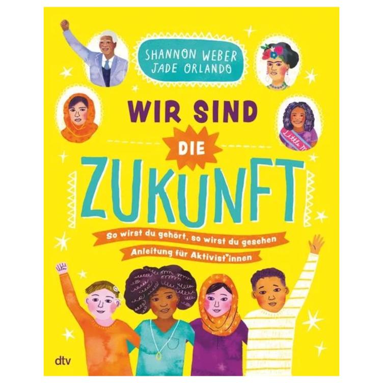 Wir sind die Zukunft - So wirst du gehört, so wirst du gesehen - Anleitung für Aktivist*innen